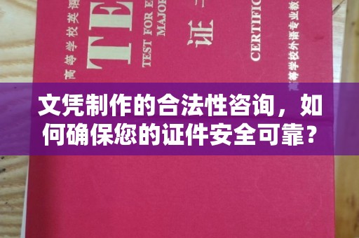 徐州文凭制作的合法性咨询，如何确保您的证件安全可靠？