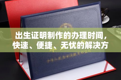 徐州出生证明制作的办理时间，快速、便捷、无忧的解决方案
