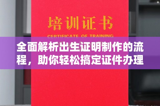 徐州全面解析出生证明制作的流程，助你轻松搞定证件办理