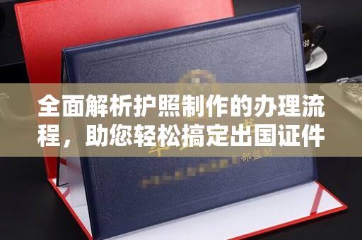 徐州全面解析护照制作的办理流程，助您轻松搞定出国证件