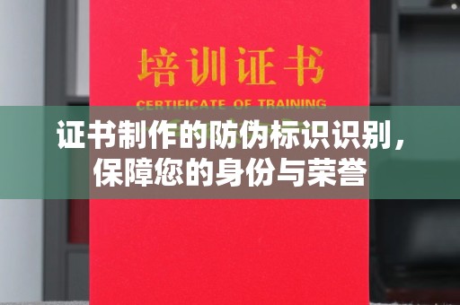 徐州证书制作的防伪标识识别，保障您的身份与荣誉